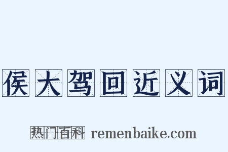 侯大驾回近义词是什么意思的图片